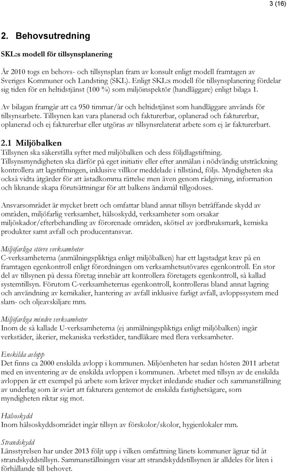 Av bilagan framgår att ca 950 timmar/år och heltidstjänst som handläggare används för tillsynsarbete.