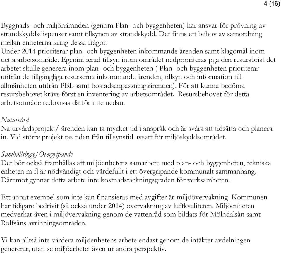 Egeninitierad tillsyn inom området nedprioriteras pga den resursbrist det arbetet skulle generera inom plan- och byggenheten ( Plan- och byggenheten prioriterar utifrån de tillgängliga resurserna