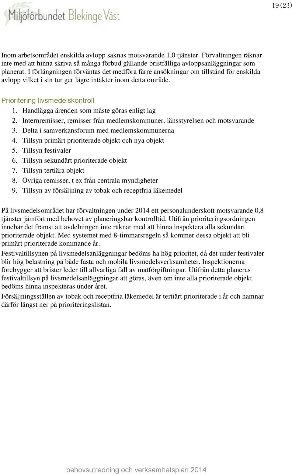 Handlägga ärenden som måste göras enligt lag 2. Internremisser, remisser från medlemskommuner, länsstyrelsen och motsvarande 3. Delta i samverkansforum med medlemskommunerna 4.