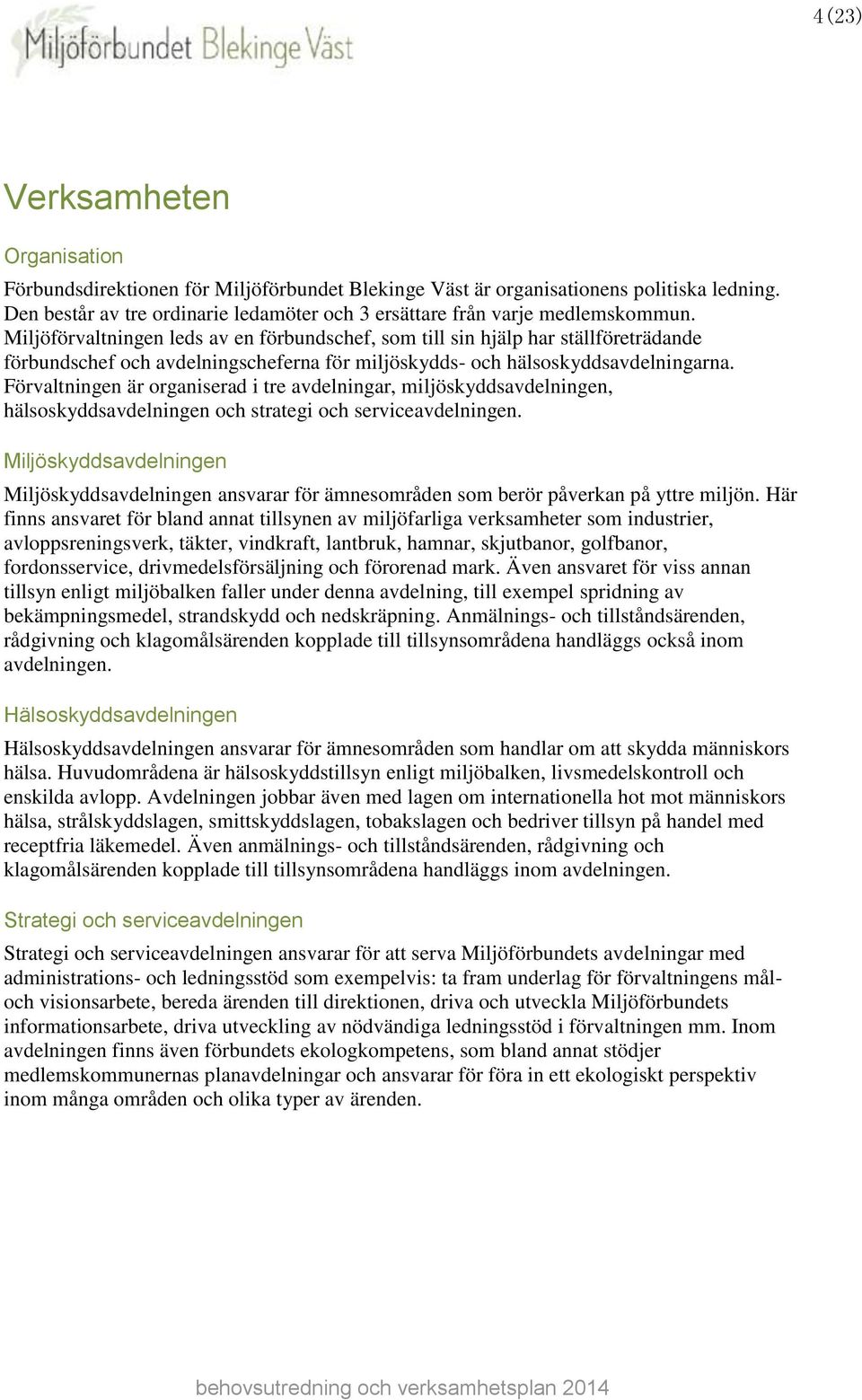 Miljöförvaltningen leds av en förbundschef, som till sin hjälp har ställföreträdande förbundschef och avdelningscheferna för miljöskydds- och hälsoskyddsavdelningarna.