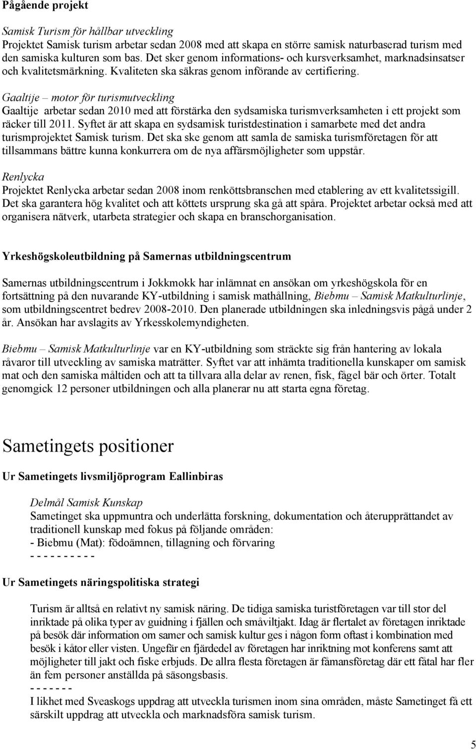 Gaaltije motor för turismutveckling Gaaltije arbetar sedan 2010 med att förstärka den sydsamiska turismverksamheten i ett projekt som räcker till 2011.