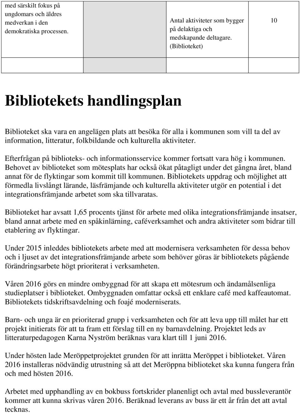 Efterfrågan på biblioteks- och informationsservice kommer fortsatt vara hög i kommunen.