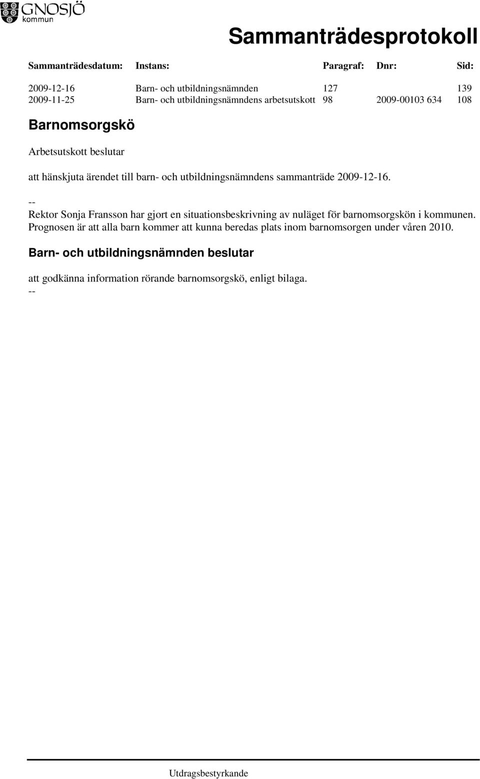 Rektor Sonja Fransson har gjort en situationsbeskrivning av nuläget för barnomsorgskön i kommunen.