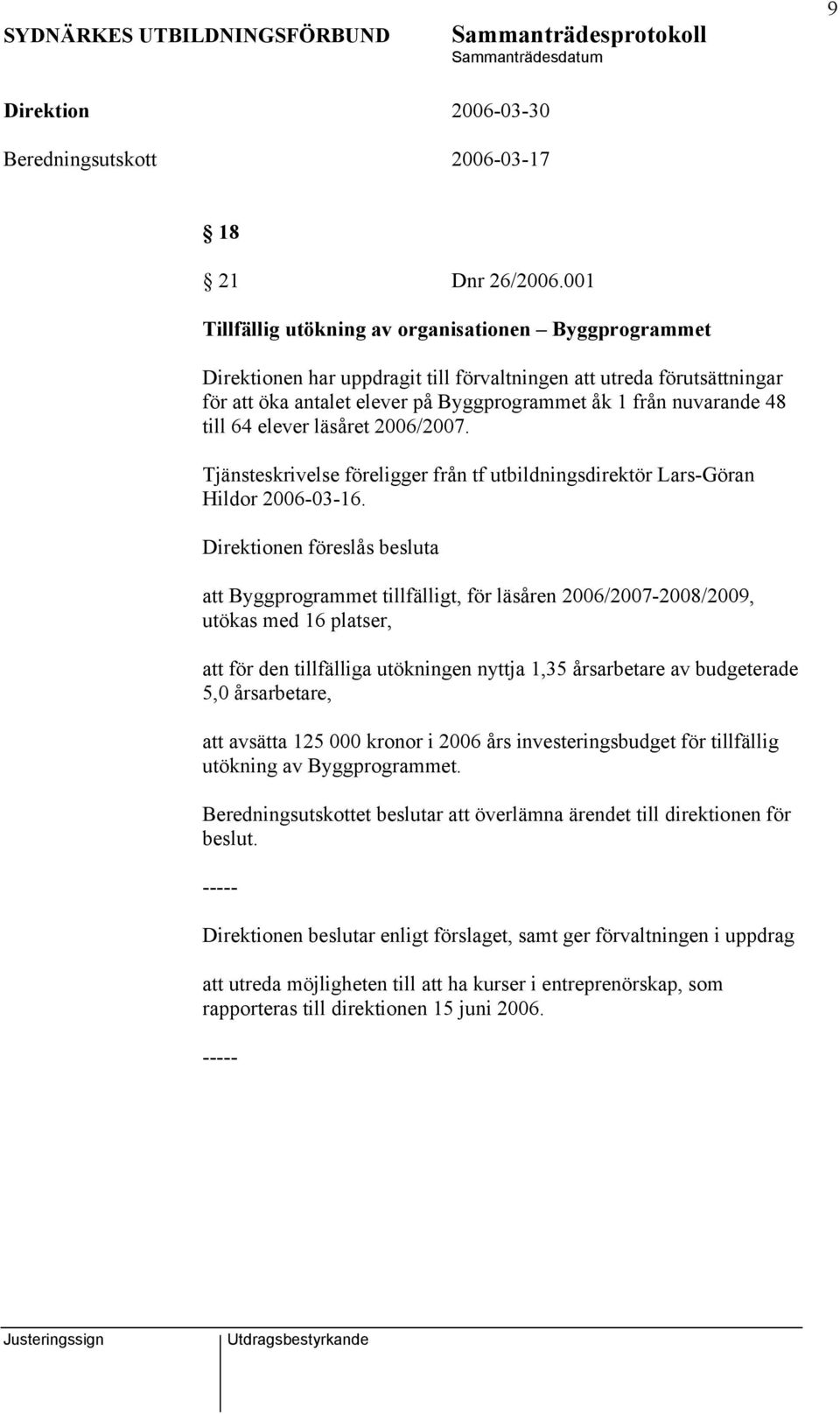 till 64 elever läsåret 2006/2007. Tjänsteskrivelse föreligger från tf utbildningsdirektör Lars-Göran Hildor 2006-03-16.