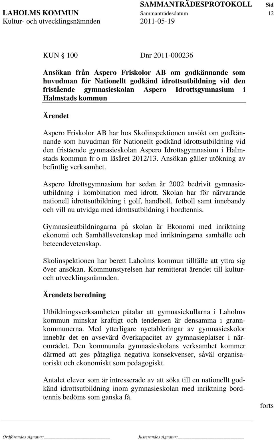 gymnasieskolan Aspero Idrottsgymnasium i Halmstads kommun fr o m läsåret 2012/13. Ansökan gäller utökning av befintlig verksamhet.