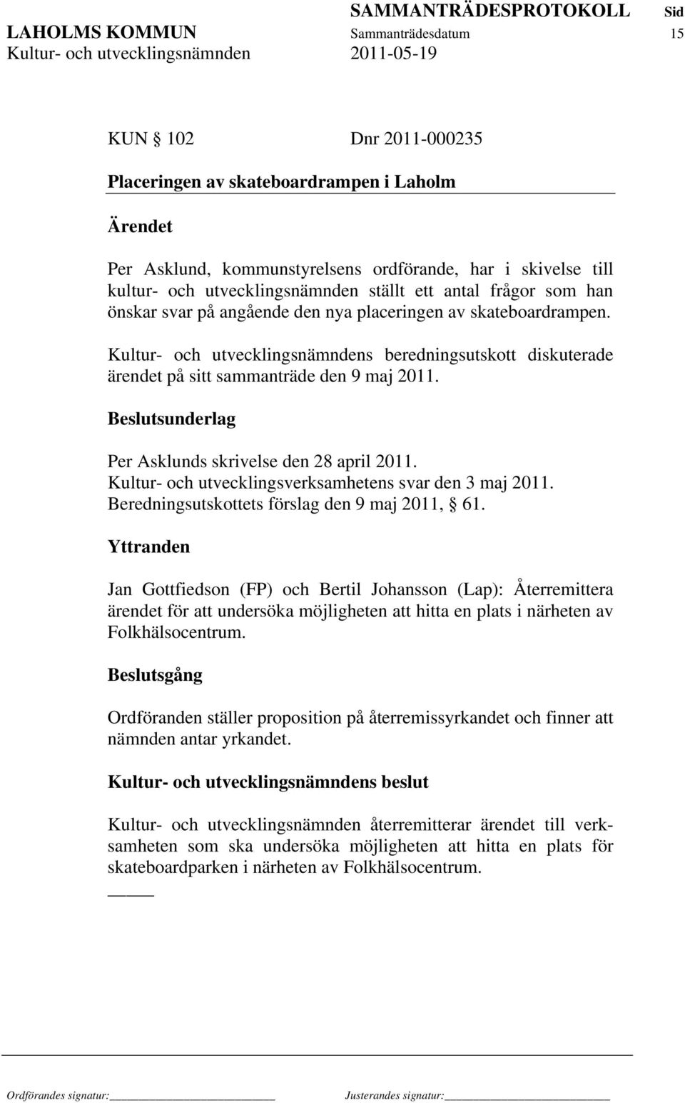 Kultur- och utvecklingsnämndens beredningsutskott diskuterade ärendet på sitt sammanträde den 9 maj 2011. Beslutsunderlag Per Asklunds skrivelse den 28 april 2011.