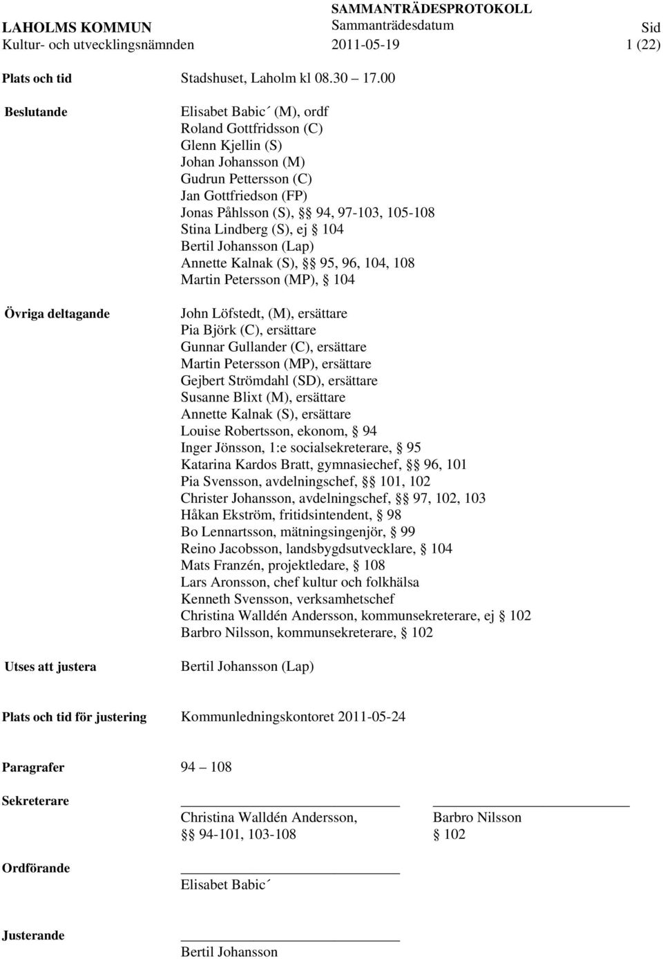 (S), 94, 97-103, 105-108 Stina Lindberg (S), ej 104 Bertil Johansson (Lap) Annette Kalnak (S), 95, 96, 104, 108 Martin Petersson (MP), 104 John Löfstedt, (M), ersättare Pia Björk (C), ersättare