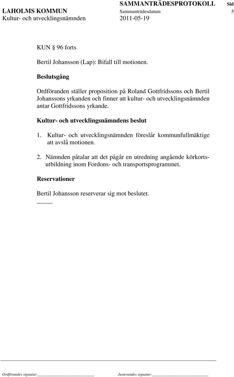 utvecklingsnämnden antar Gottfridssons yrkande. 1. Kultur- och utvecklingsnämnden föreslår kommunfullmäktige att avslå motionen. 2.