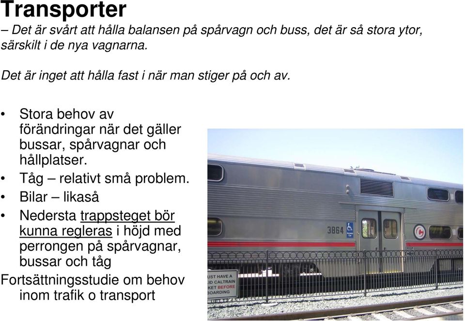 Stora behov av förändringar när det gäller bussar, spårvagnar och hållplatser. Tåg relativt små problem.