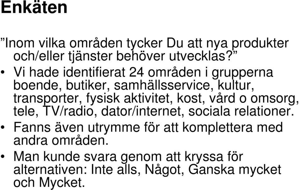 aktivitet, kost, vård o omsorg, tele, TV/radio, dator/internet, sociala relationer.