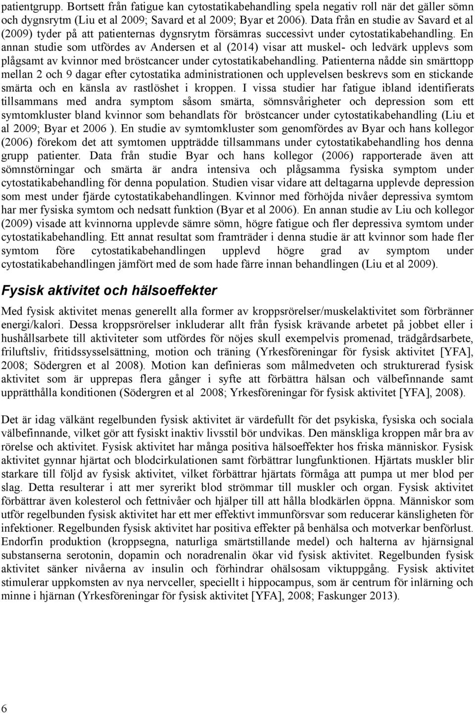 En annan studie som utfördes av Andersen et al (2014) visar att muskel- och ledvärk upplevs som plågsamt av kvinnor med bröstcancer under cytostatikabehandling.