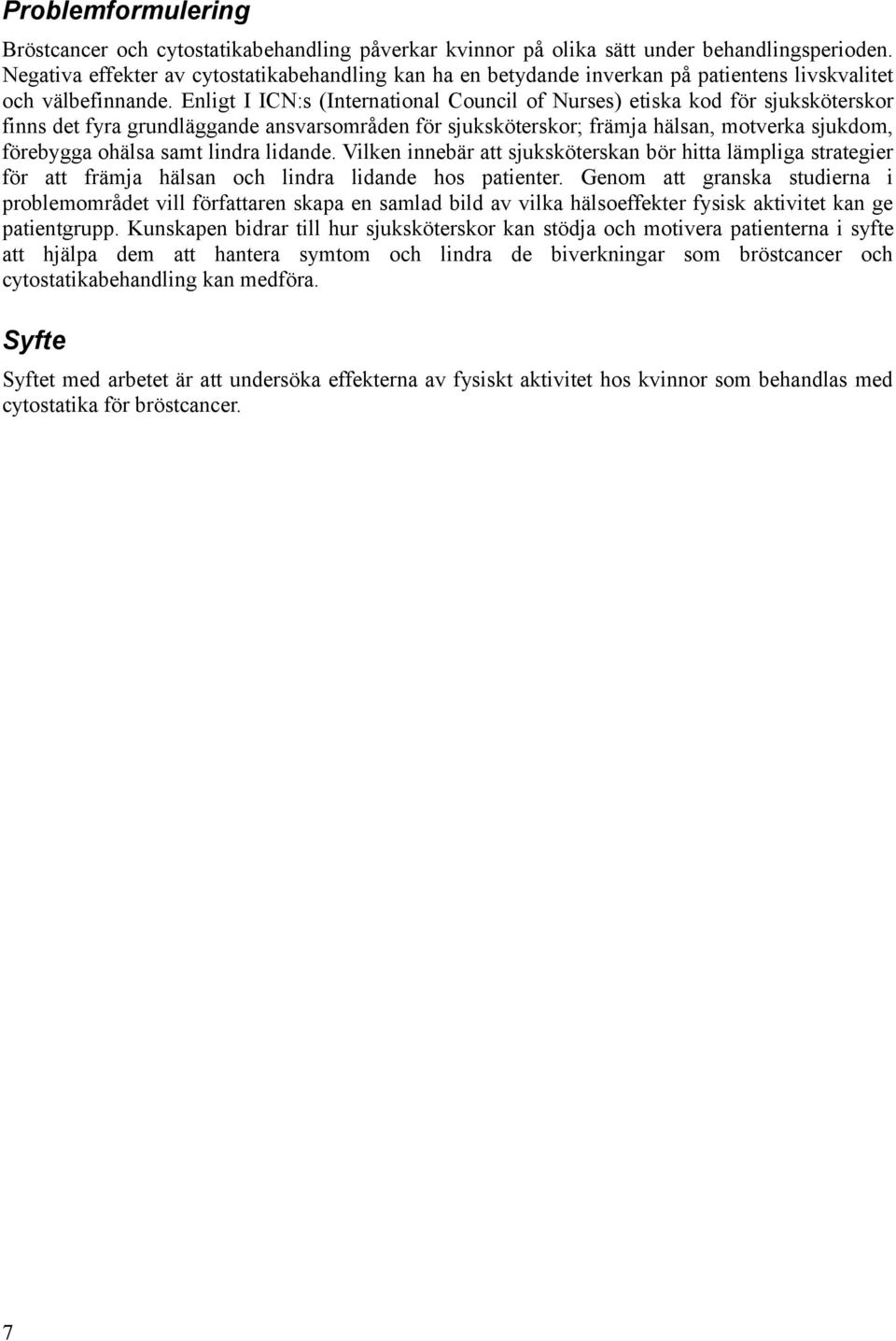 Enligt I ICN:s (International Council of Nurses) etiska kod för sjuksköterskor finns det fyra grundläggande ansvarsområden för sjuksköterskor; främja hälsan, motverka sjukdom, förebygga ohälsa samt