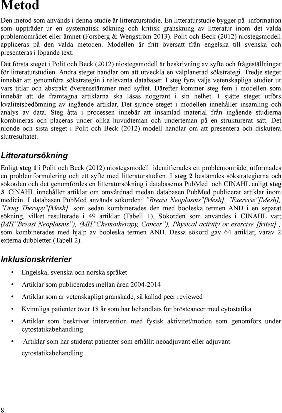 Polit och Beck (2012) niostegsmodell appliceras på den valda metoden. Modellen är fritt översatt från engelska till svenska och presenteras i löpande text.