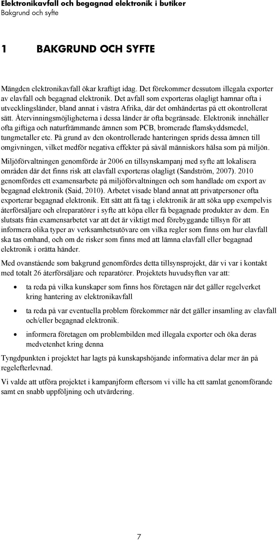 Återvinningsmöjligheterna i dessa länder är ofta begränsade. Elektronik innehåller ofta giftiga och naturfrämmande ämnen som PCB, bromerade flamskyddsmedel, tungmetaller etc.