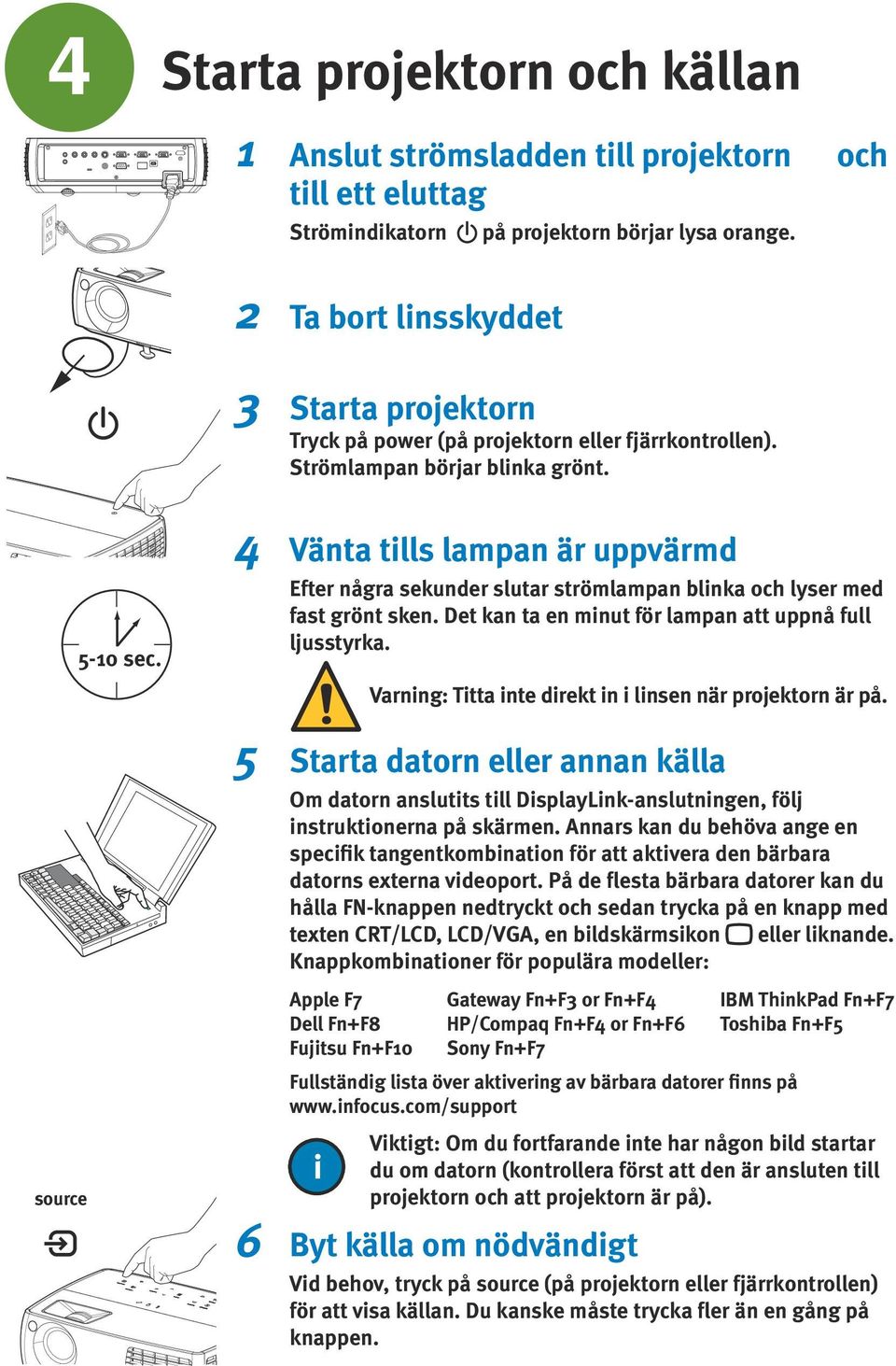 4 Vänta tills lampan är uppvärmd Efter några sekunder slutar strömlampan blinka och lyser med fast grönt sken. Det kan ta en minut för lampan att uppnå full ljusstyrka.