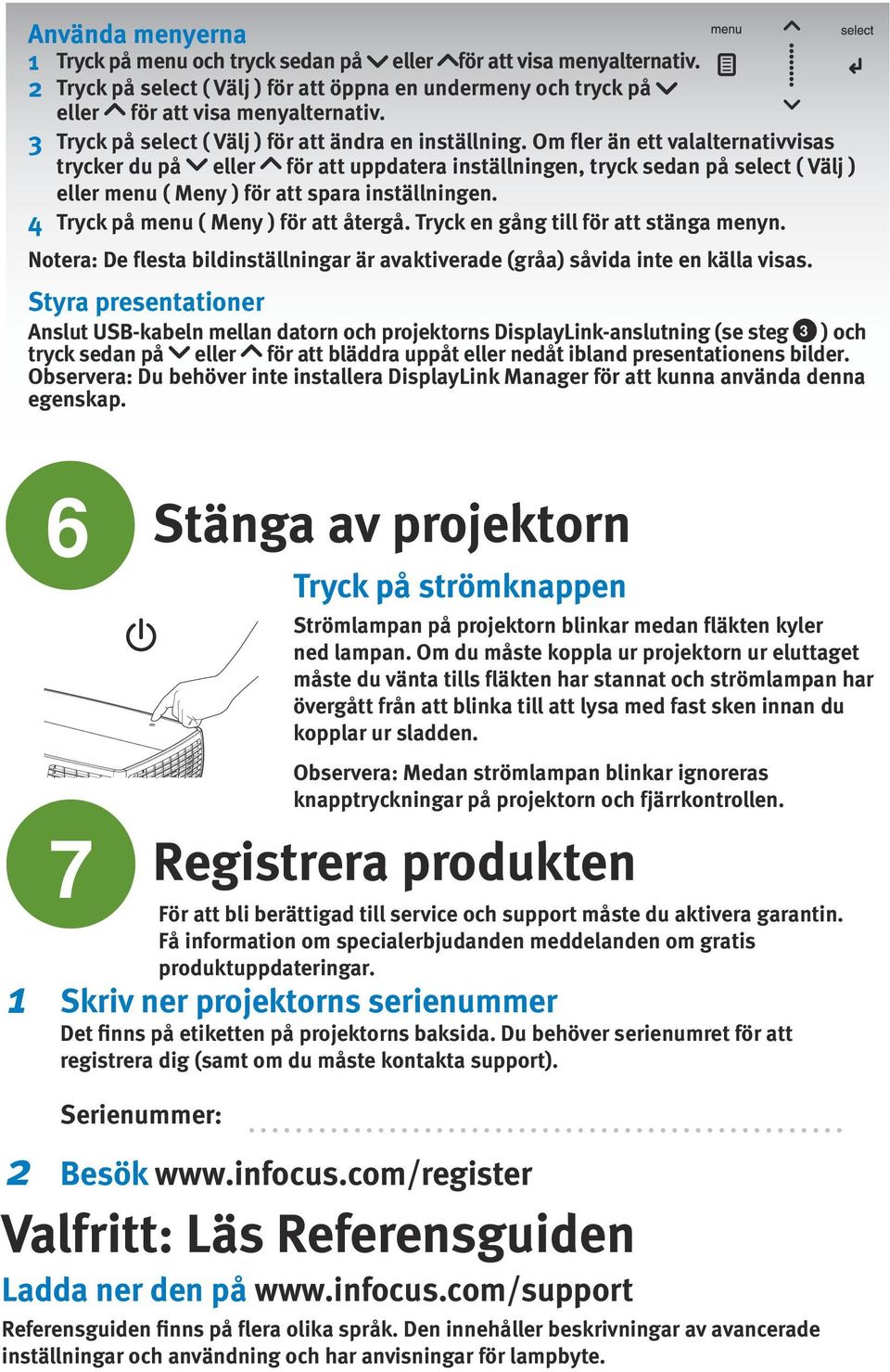 Om fler än ett valalternativvisas trycker du på eller för att uppdatera inställningen, tryck sedan på select ( Välj ) eller menu ( Meny ) för att spara inställningen.