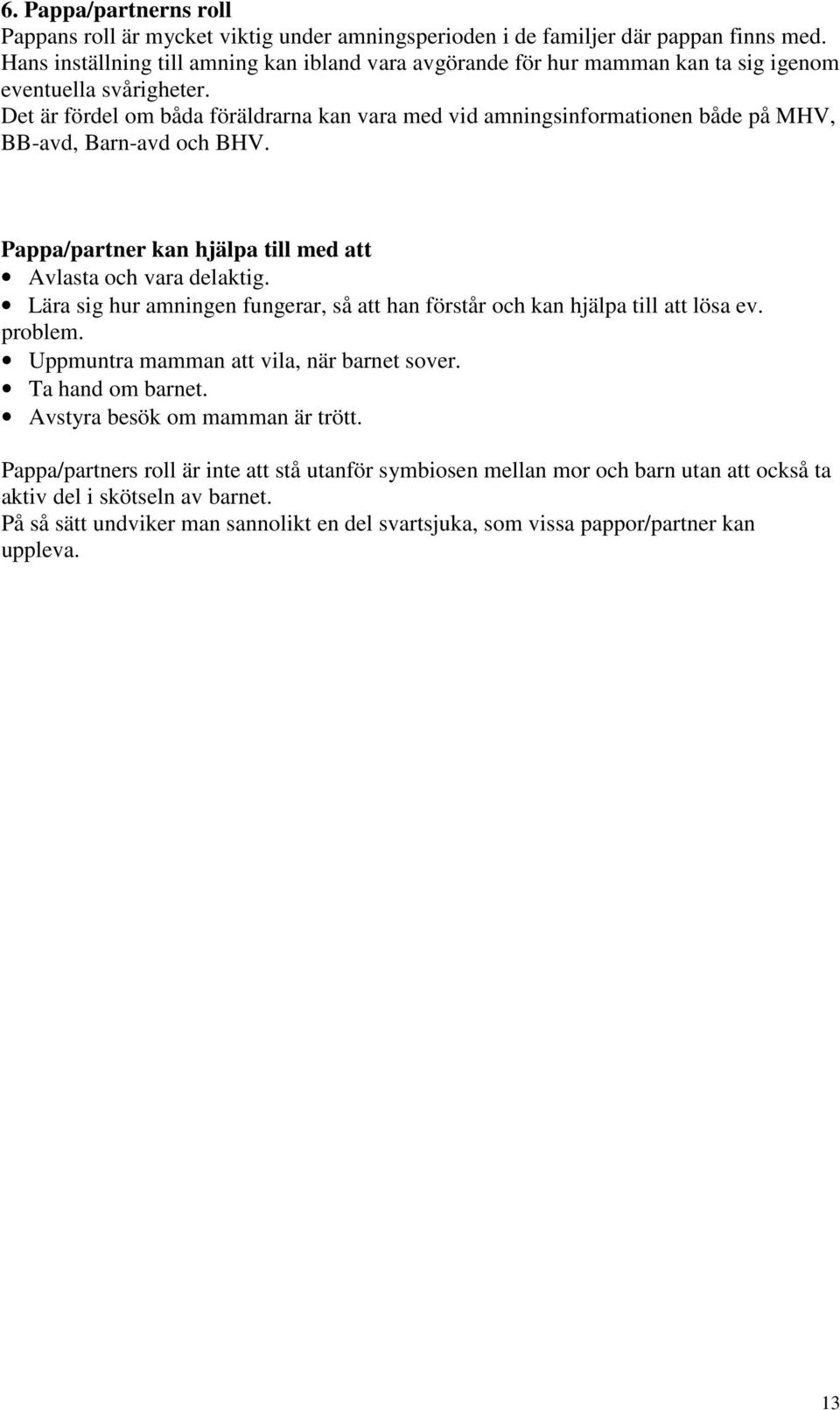 Det är fördel om båda föräldrarna kan vara med vid amningsinformationen både på MHV, BB-avd, Barn-avd och BHV. Pappa/partner kan hjälpa till med att Avlasta och vara delaktig.