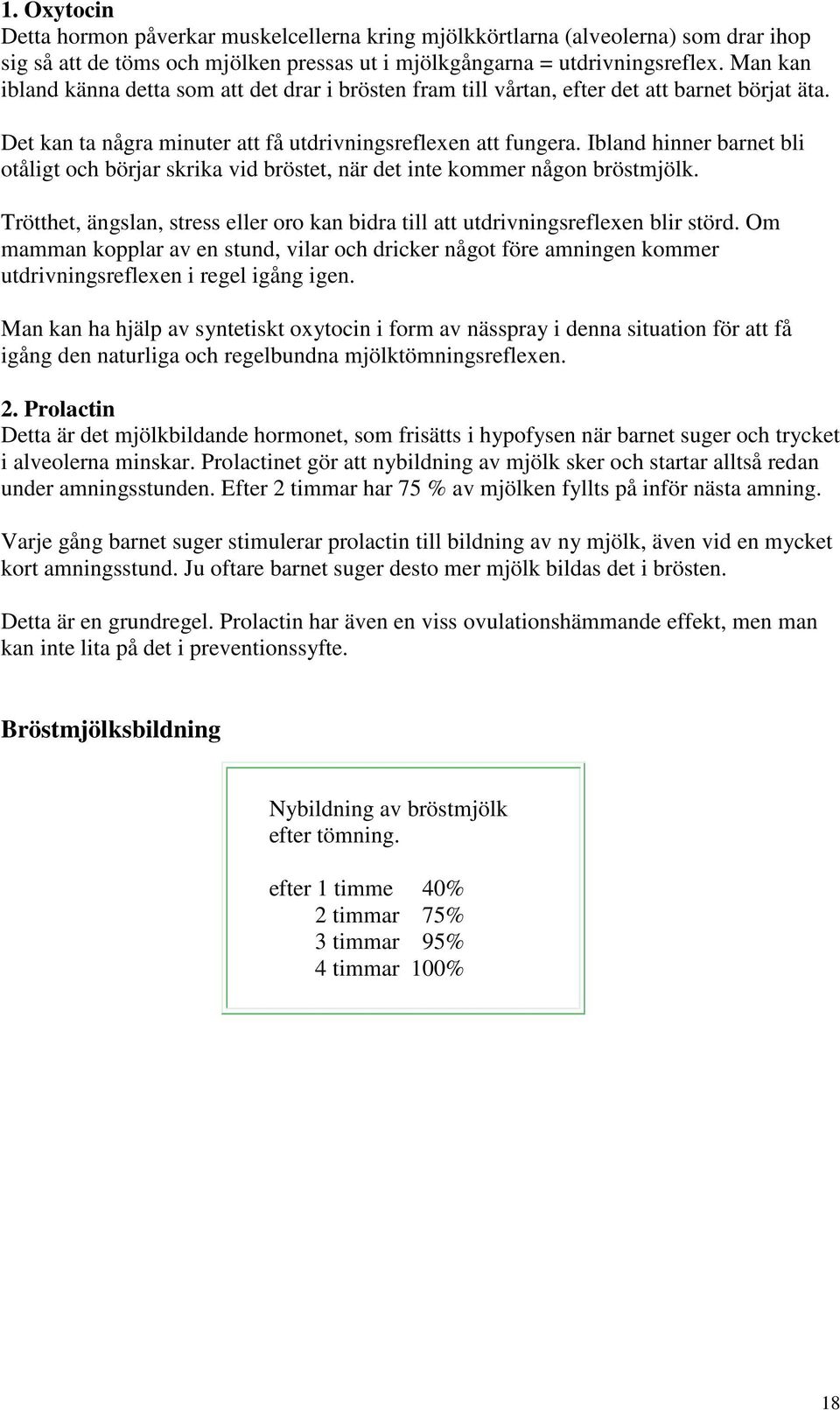 Ibland hinner barnet bli otåligt och börjar skrika vid bröstet, när det inte kommer någon bröstmjölk. Trötthet, ängslan, stress eller oro kan bidra till att utdrivningsreflexen blir störd.