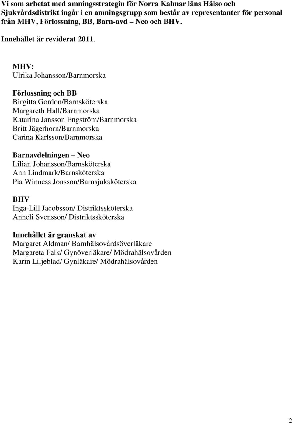 MHV: Ulrika Johansson/Barnmorska Förlossning och BB Birgitta Gordon/Barnsköterska Margareth Hall/Barnmorska Katarina Jansson Engström/Barnmorska Britt Jägerhorn/Barnmorska Carina