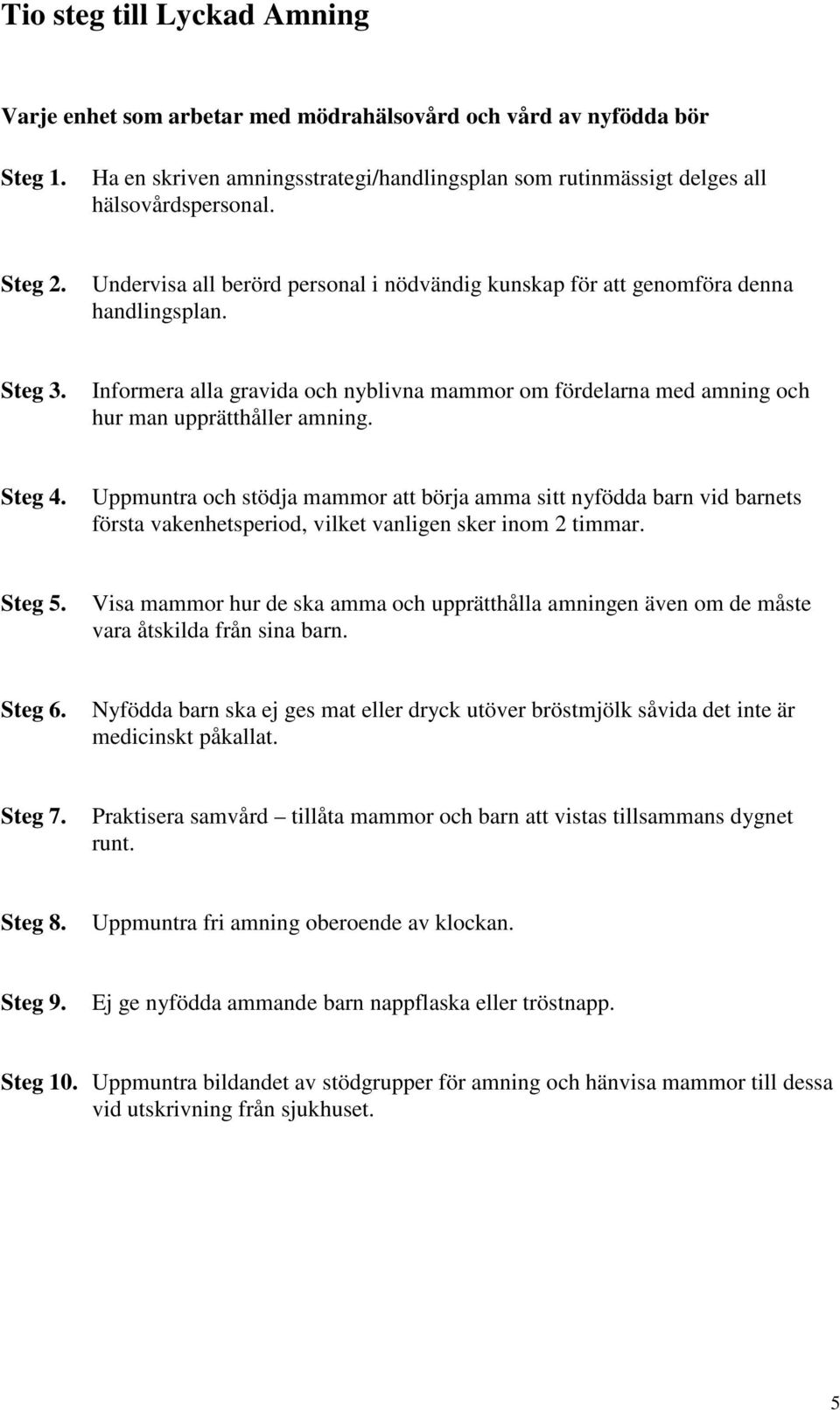 Informera alla gravida och nyblivna mammor om fördelarna med amning och hur man upprätthåller amning. Steg 4.