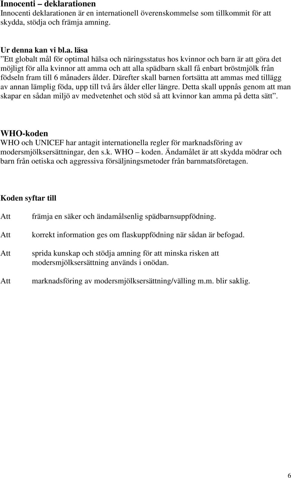 kvinnor och barn är att göra det möjligt för alla kvinnor att amma och att alla spädbarn skall få enbart bröstmjölk från födseln fram till 6 månaders ålder.