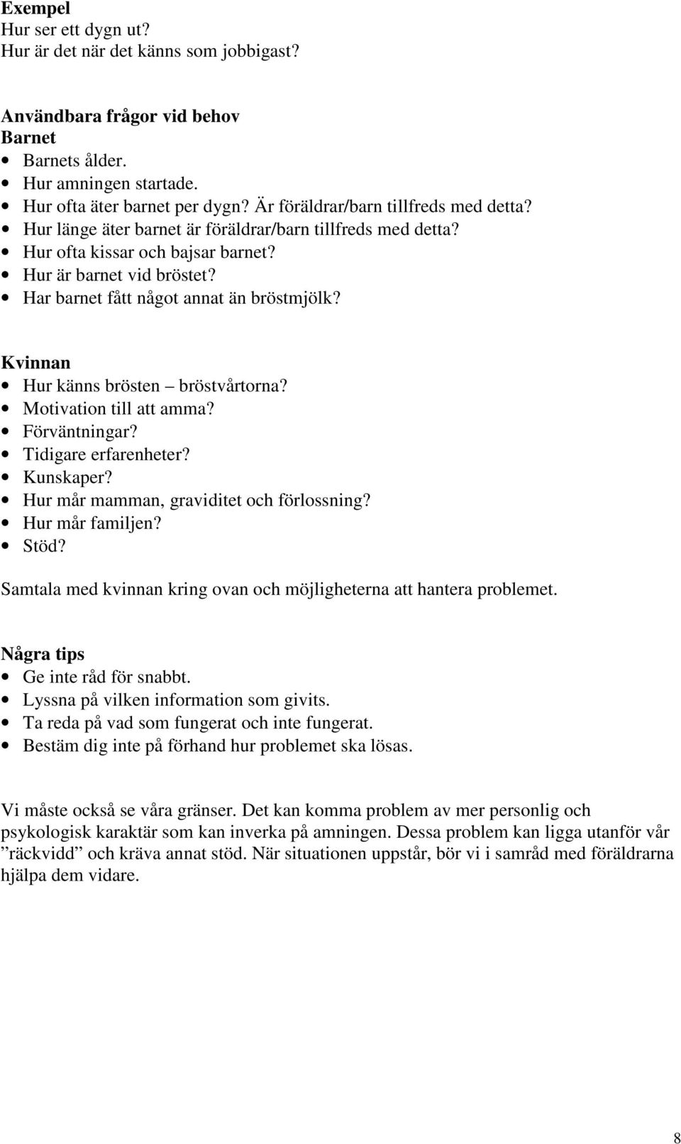 Har barnet fått något annat än bröstmjölk? Kvinnan Hur känns brösten bröstvårtorna? Motivation till att amma? Förväntningar? Tidigare erfarenheter? Kunskaper?