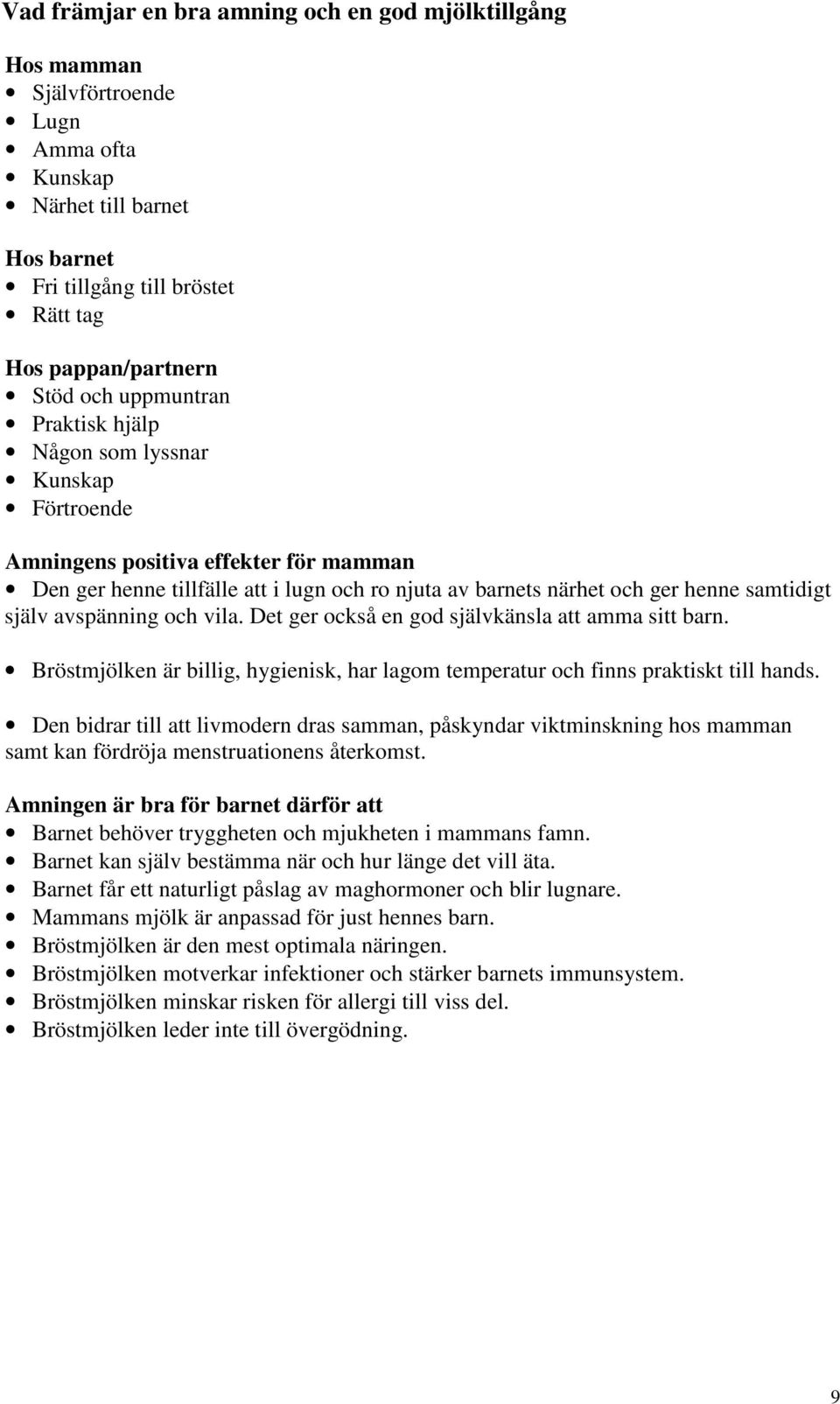 avspänning och vila. Det ger också en god självkänsla att amma sitt barn. Bröstmjölken är billig, hygienisk, har lagom temperatur och finns praktiskt till hands.