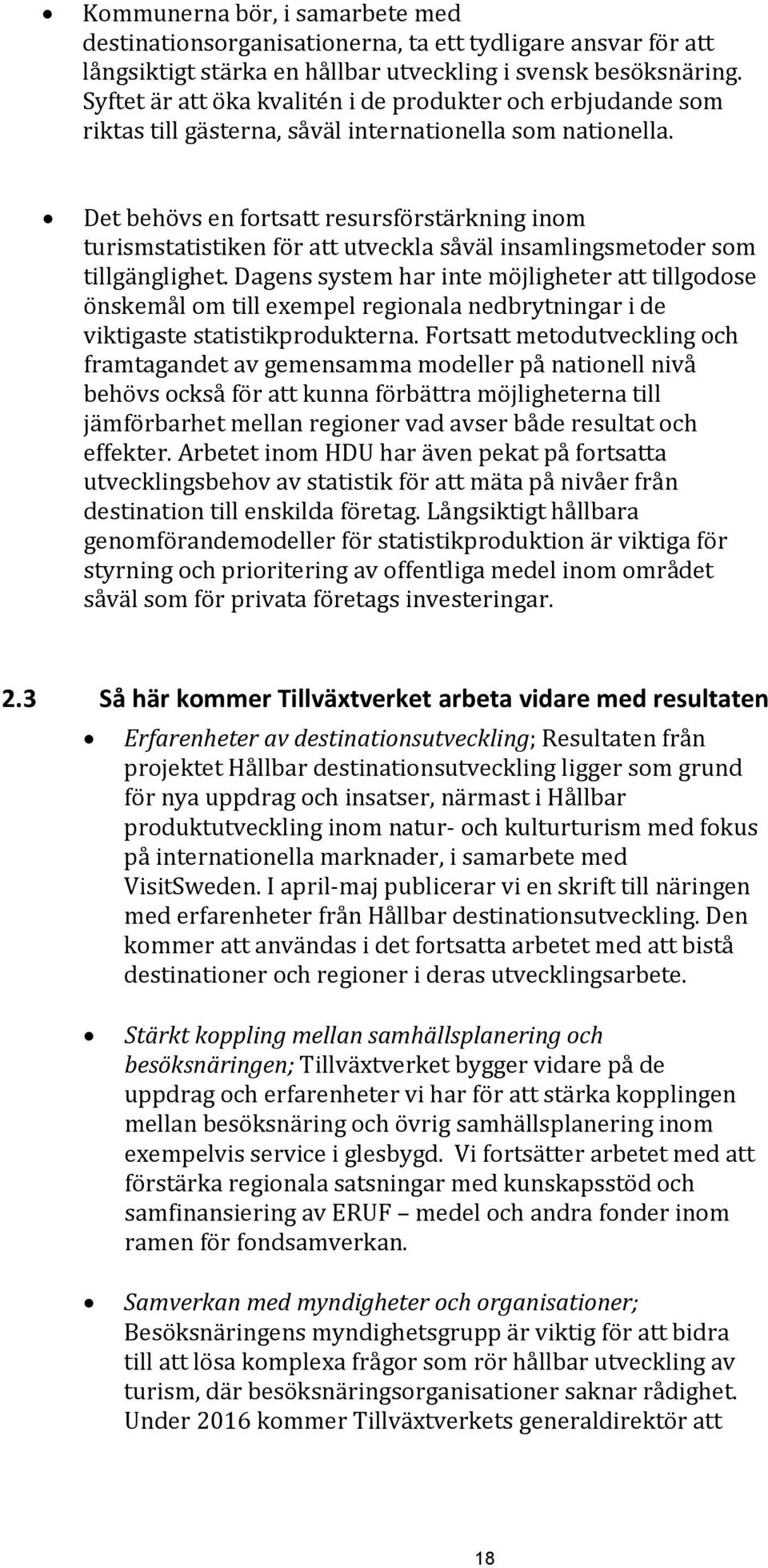 Det behövs en fortsatt resursförstärkning inom turismstatistiken för att utveckla såväl insamlingsmetoder som tillgänglighet.