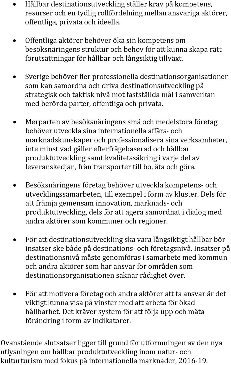 Sverige behöver fler professionella destinationsorganisationer som kan samordna och driva destinationsutveckling på strategisk och taktisk nivå mot fastställda mål i samverkan med berörda parter,