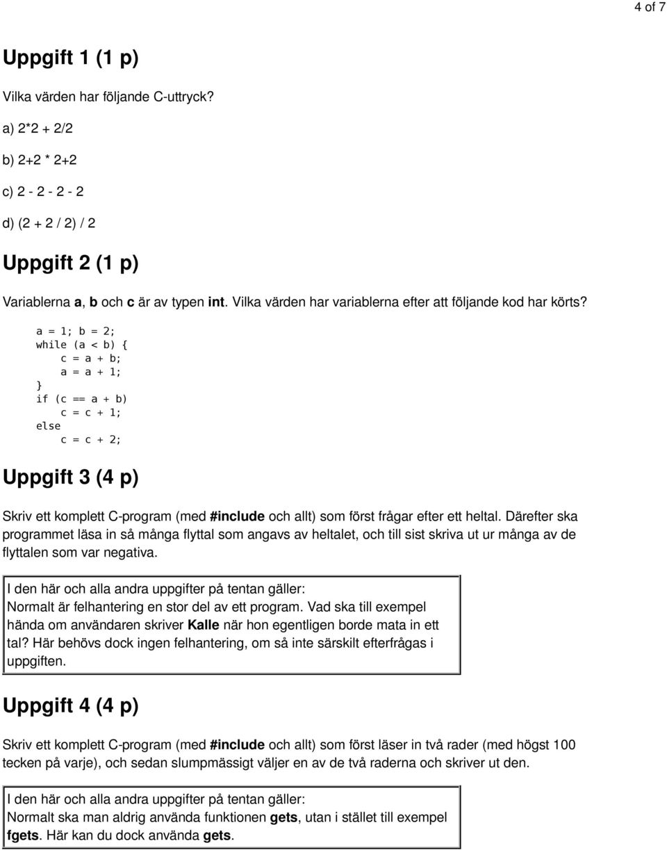 a = 1; b = 2; while (a < b) { c = a + b; a = a + 1; } if (c == a + b) c = c + 1; else c = c + 2; Uppgift 3 (4 p) Skriv ett komplett C-program (med #include och allt) som först frågar efter ett heltal.