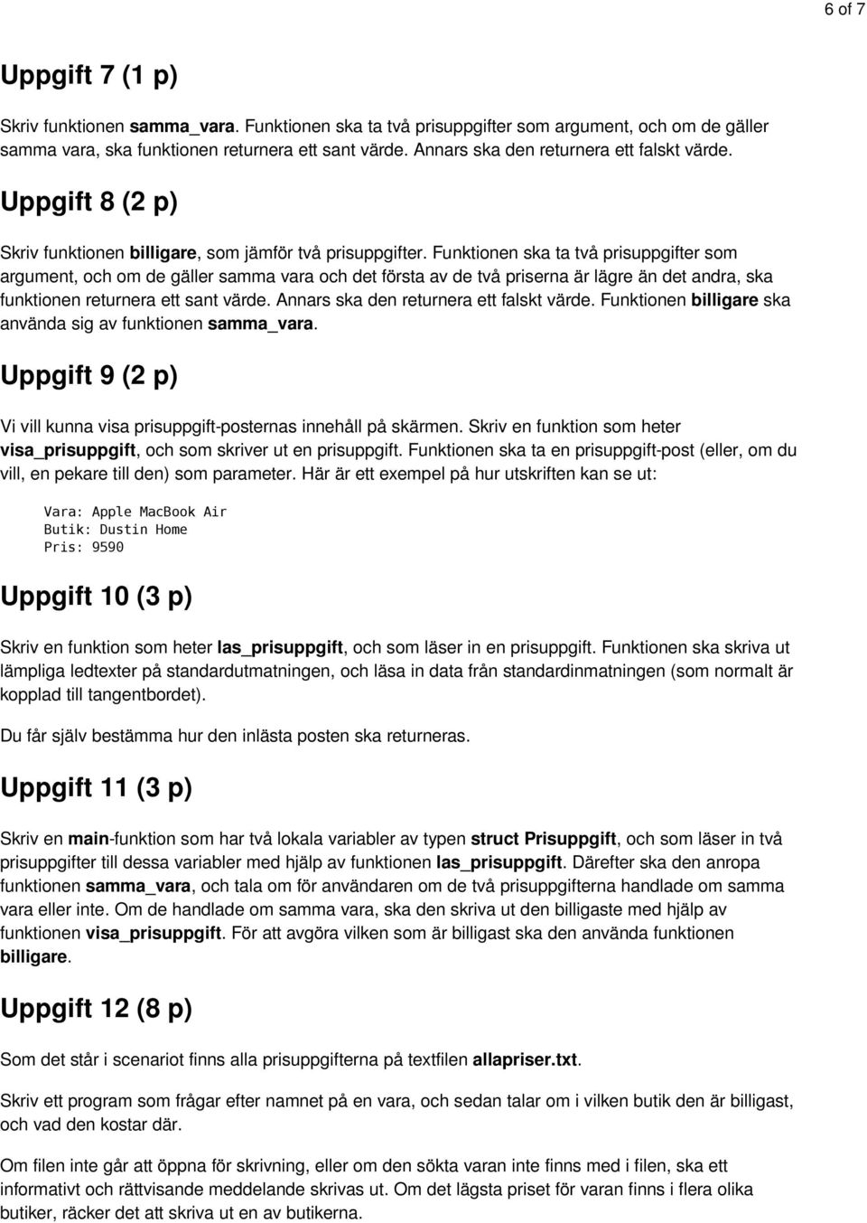 Funktionen ska ta två prisuppgifter som argument, och om de gäller samma vara och det första av de två priserna är lägre än det andra, ska funktionen returnera ett sant värde.