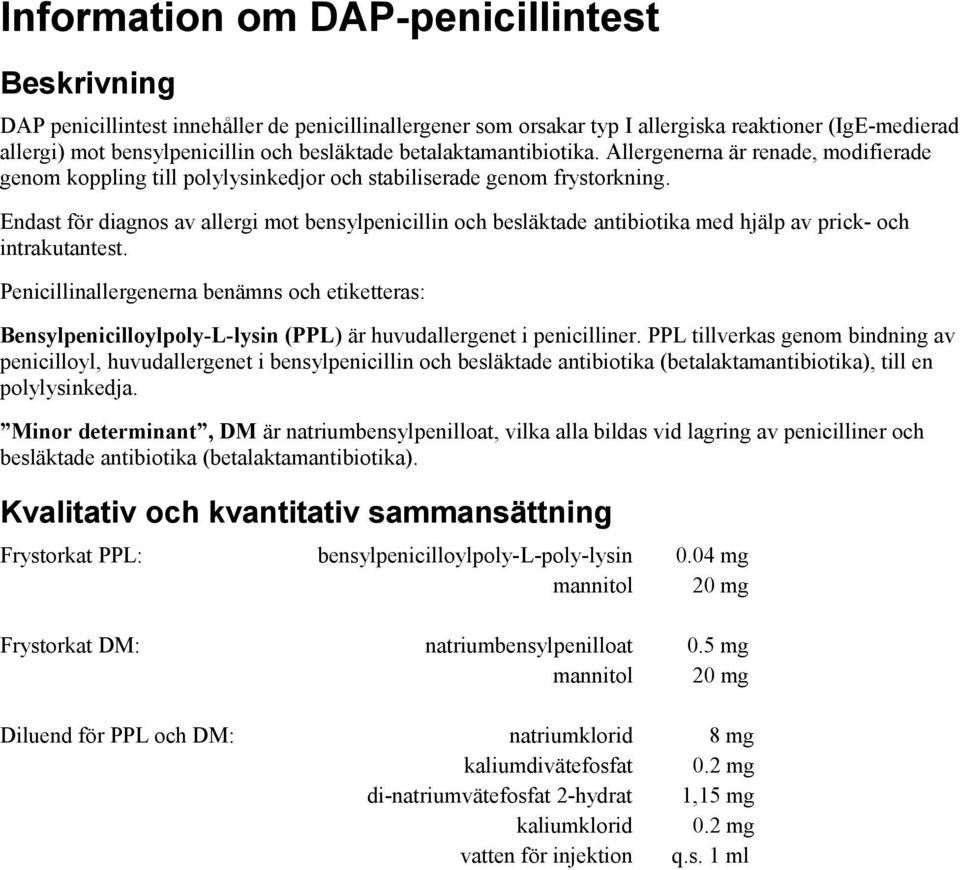 Endast för diagnos av allergi mot bensylpenicillin och besläktade antibiotika med hjälp av prick- och intrakutantest.