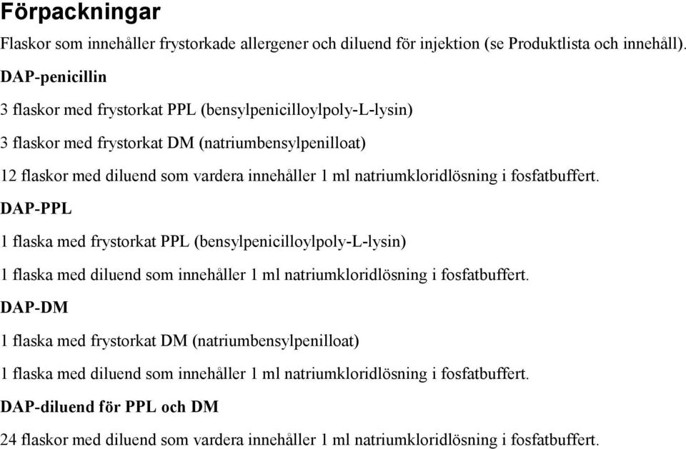 natriumkloridlösning i fosfatbuffert. DAP-PPL 1 flaska med frystorkat PPL (bensylpenicilloylpoly-l-lysin) 1 flaska med diluend som innehåller 1 ml natriumkloridlösning i fosfatbuffert.