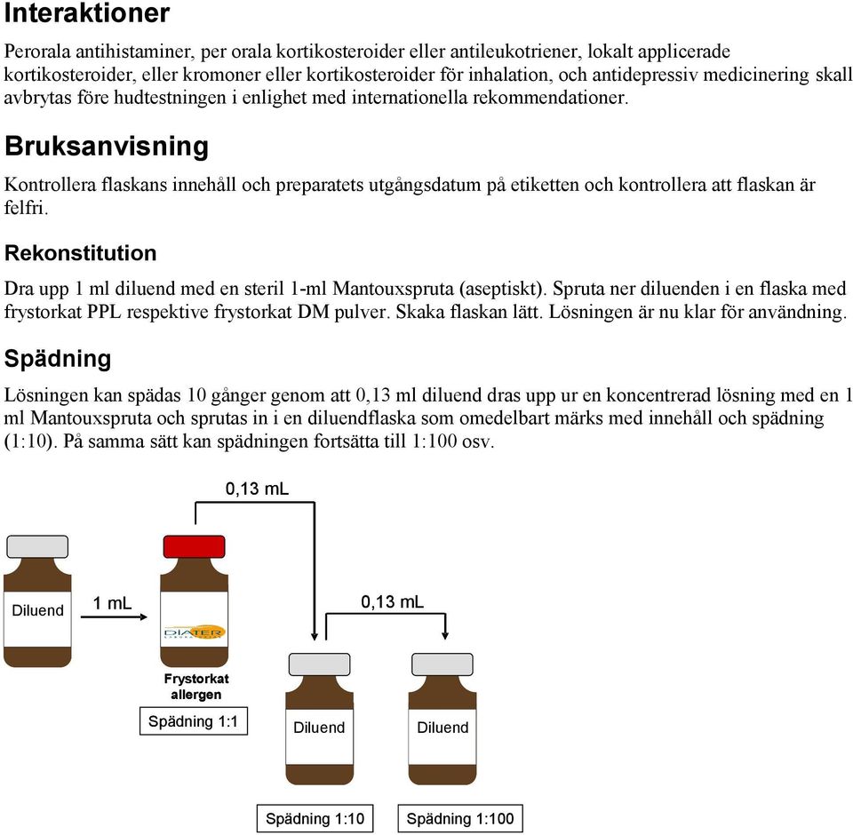 Bruksanvisning Kontrollera flaskans innehåll och preparatets utgångsdatum på etiketten och kontrollera att flaskan är felfri.