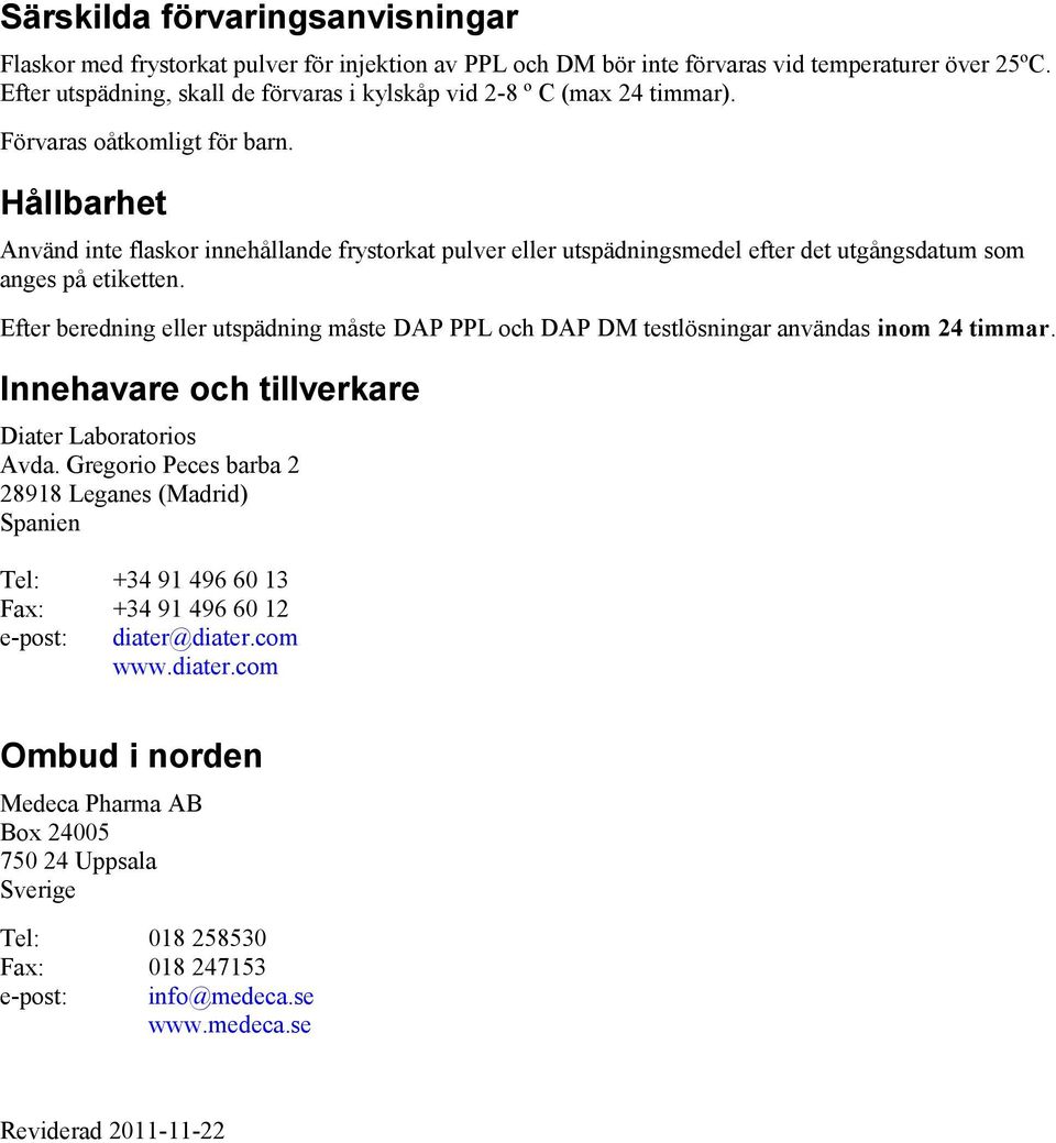 Hållbarhet Använd inte flaskor innehållande frystorkat pulver eller utspädningsmedel efter det utgångsdatum som anges på etiketten.