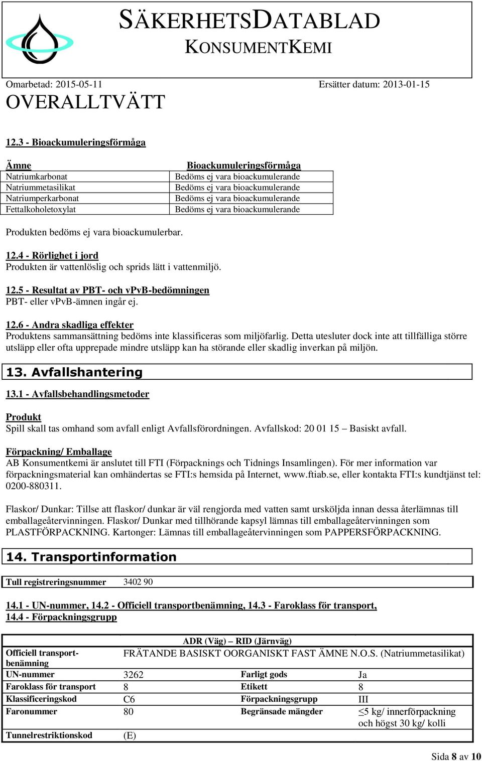 12.6 - Andra skadliga effekter Produktens sammansättning bedöms inte klassificeras som miljöfarlig.