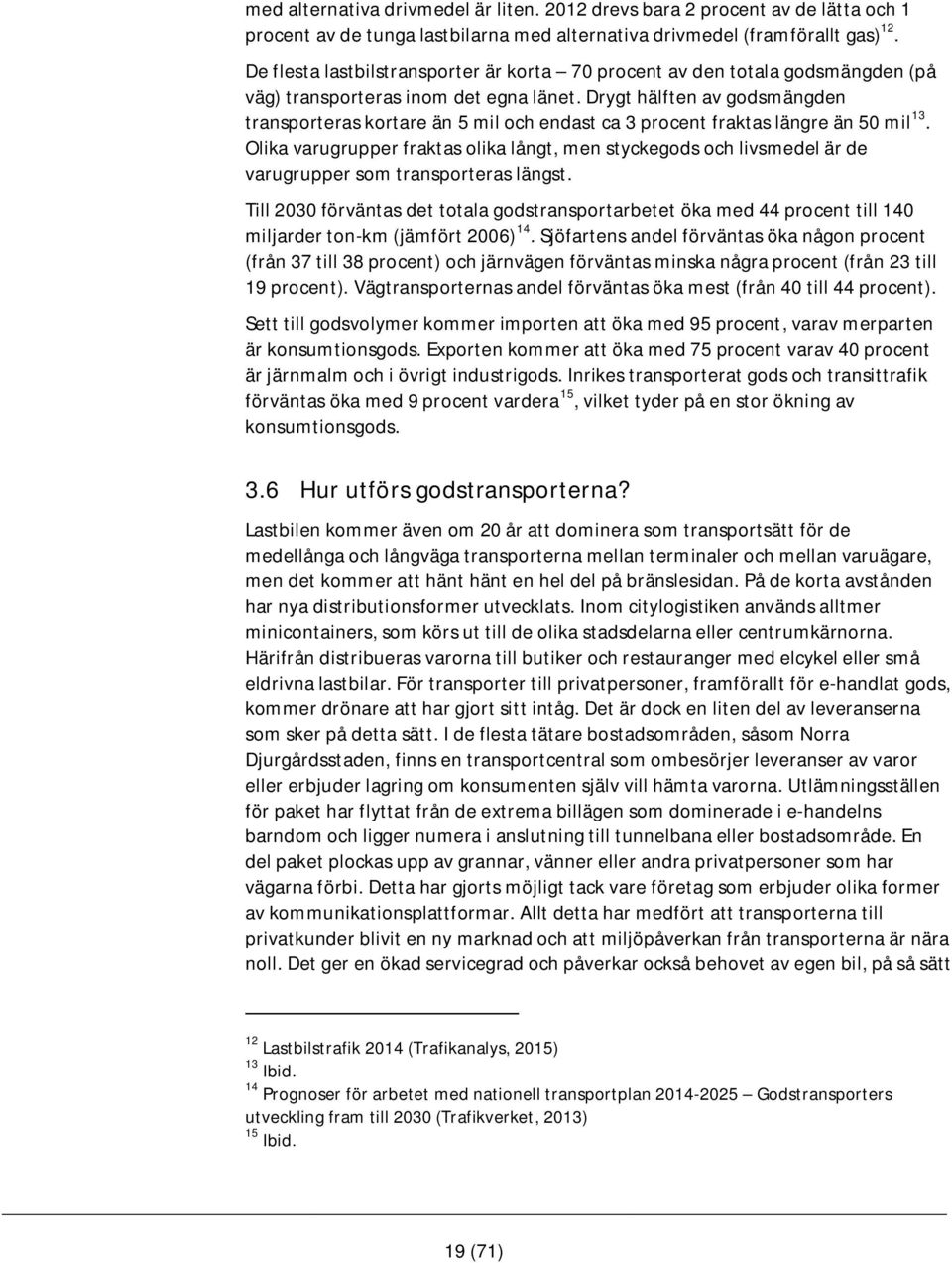 Drygt hälften av godsmängden transporteras kortare än 5 mil och endast ca 3 procent fraktas längre än 50 mil 13.