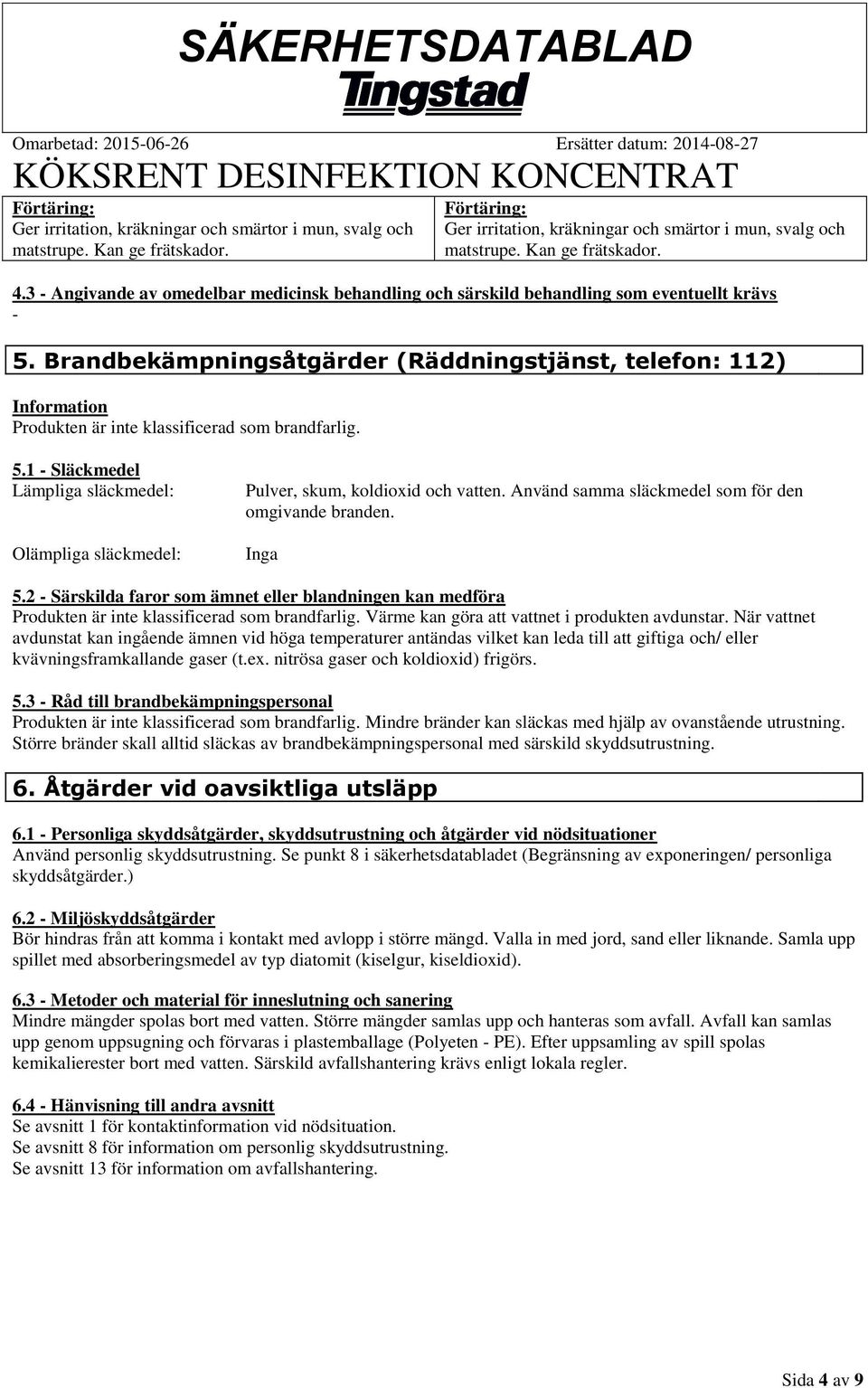 Brandbekämpningsåtgärder (Räddningstjänst, telefon: 112) Information Produkten är inte klassificerad som brandfarlig. 5.