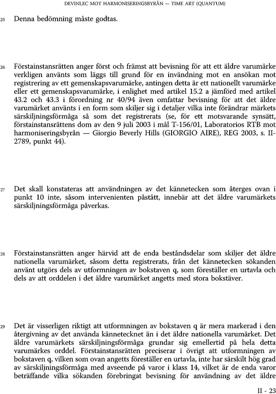 mot en ansökan mot registrering av ett gemenskapsvarumärke, antingen detta är ett nationellt varumärke eller ett gemenskapsvarumärke, i enlighet med artikel 15.2 a jämförd med artikel 43.2 och 43.