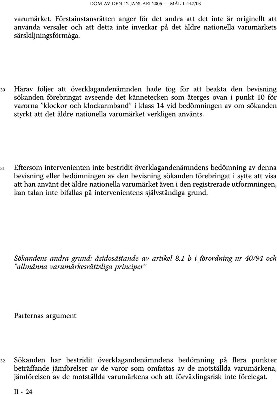 30 Härav följer att överklagandenämnden hade fog för att beakta den bevisning sökanden förebringat avseende det kännetecken som återges ovan i punkt 10 för varorna "klockor och klockarmband" i klass