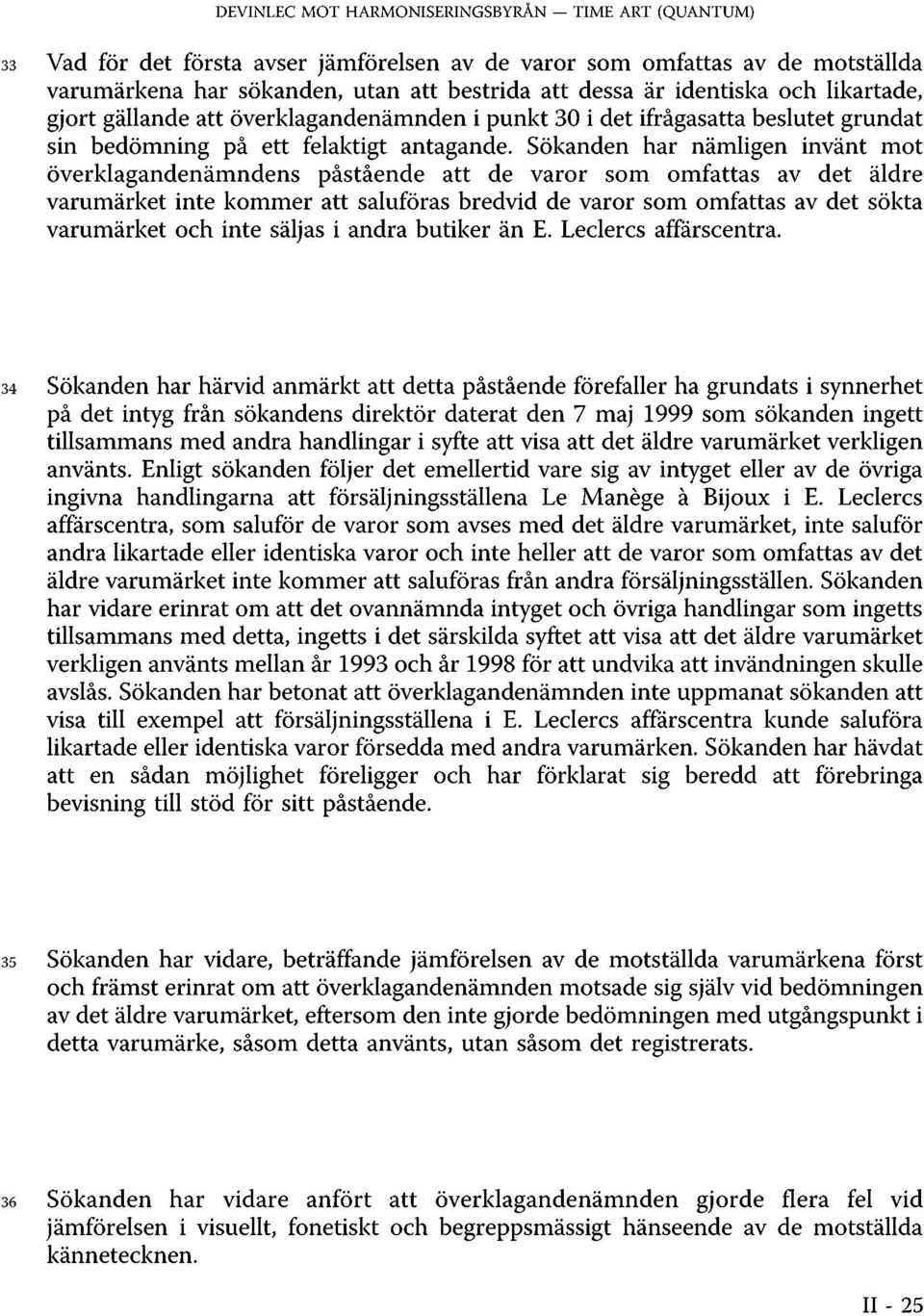 Sökanden har nämligen invänt mot överklagandenämndens påstående att de varor som omfattas av det äldre varumärket inte kommer att saluföras bredvid de varor som omfattas av det sökta varumärket och