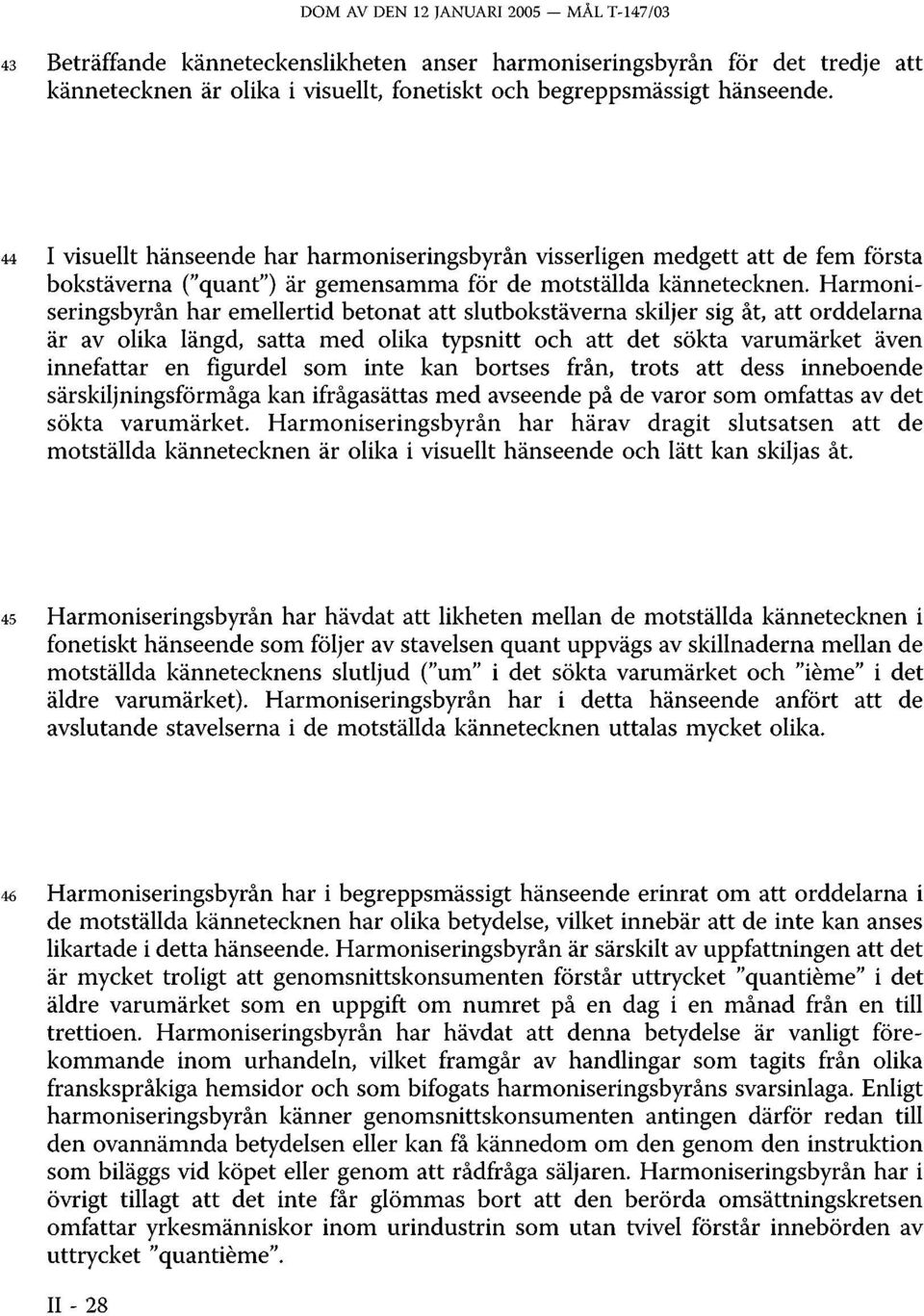 Harmoniseringsbyrån har emellertid betonat att slutbokstäverna skiljer sig åt, att orddelarna är av olika längd, satta med olika typsnitt och att det sökta varumärket även innefattar en figurdel som