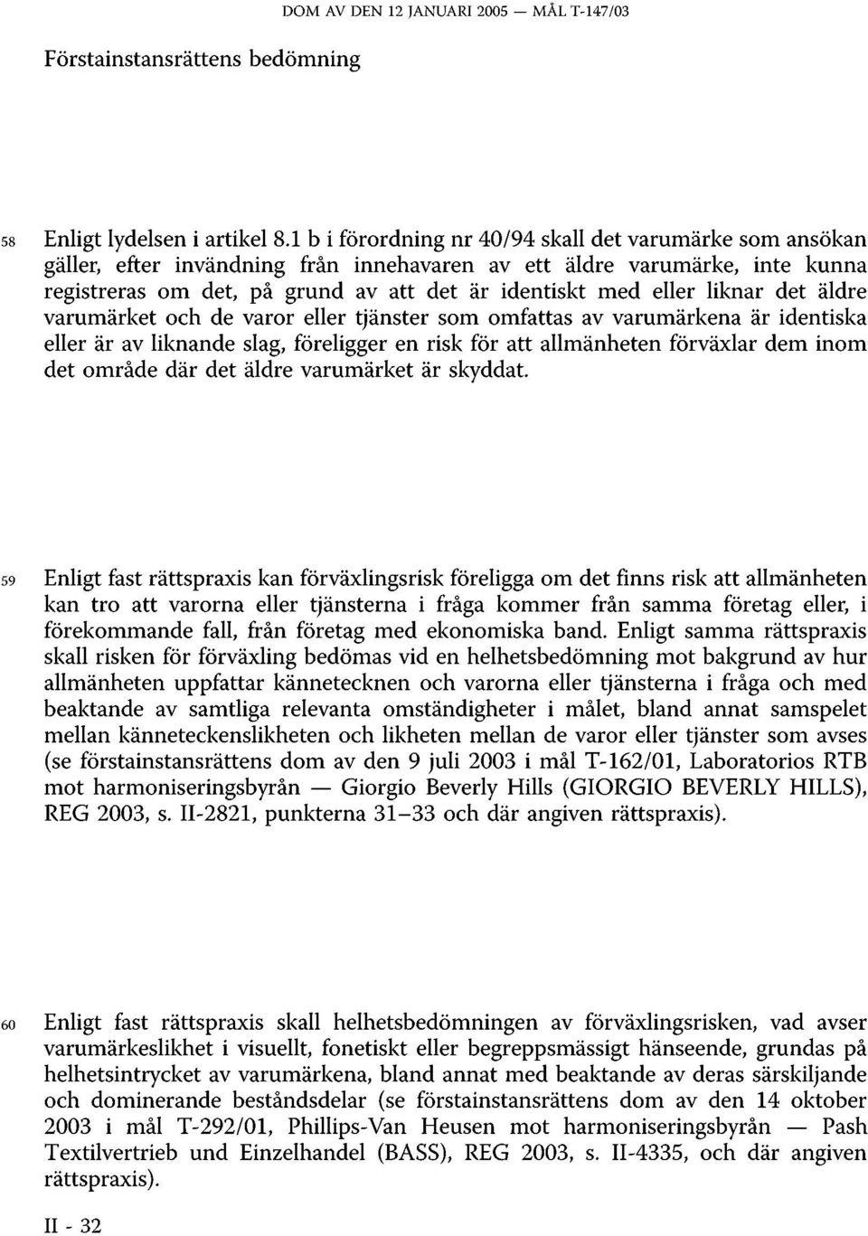 liknar det äldre varumärket och de varor eller tjänster som omfattas av varumärkena är identiska eller är av liknande slag, föreligger en risk för att allmänheten förväxlar dem inom det område där