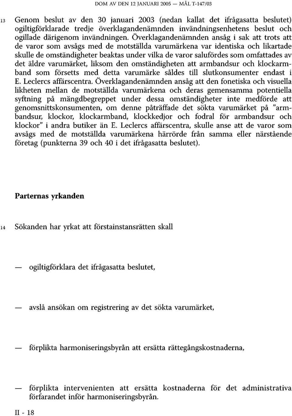 Överklagandenämnden ansåg i sak att trots att de varor som avsågs med de motställda varumärkena var identiska och likartade skulle de omständigheter beaktas under vilka de varor salufördes som