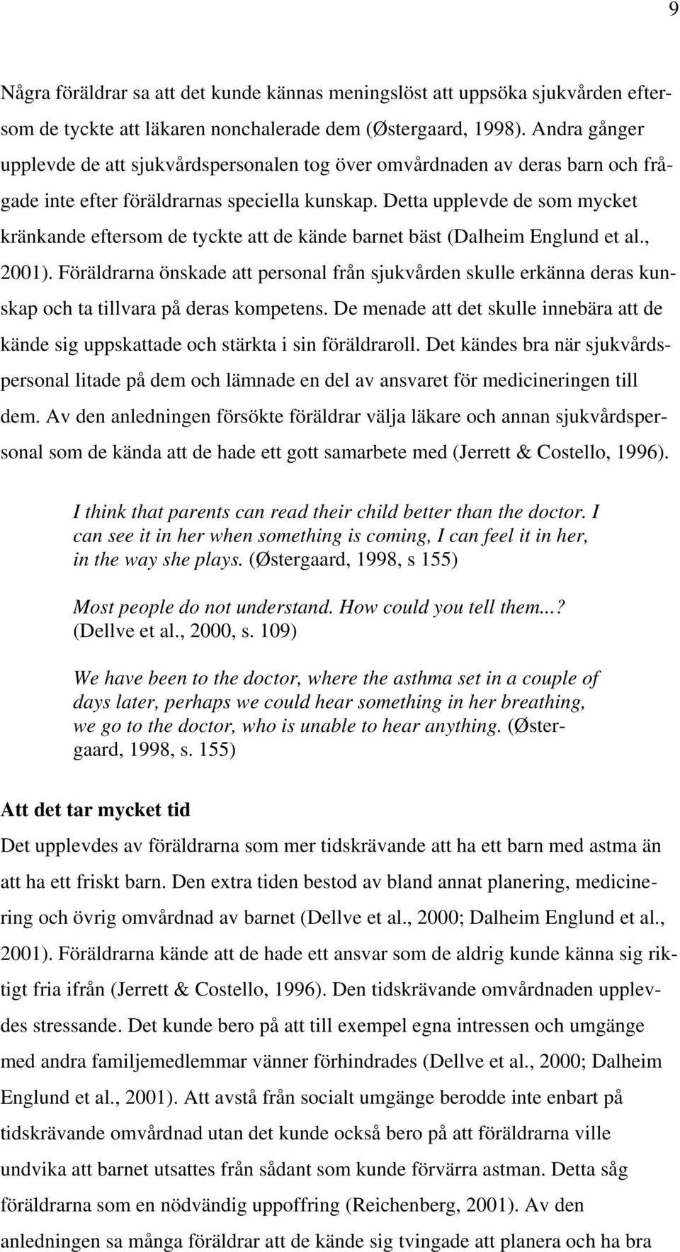 Detta upplevde de som mycket kränkande eftersom de tyckte att de kände barnet bäst (Dalheim Englund et al., 2001).