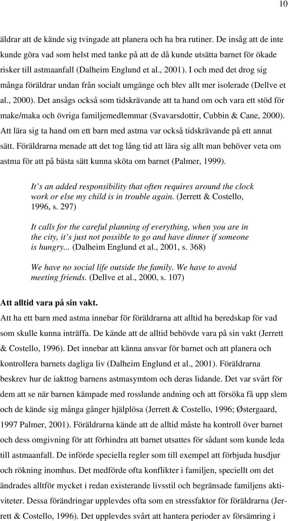 I och med det drog sig många föräldrar undan från socialt umgänge och blev allt mer isolerade (Dellve et al., 2000).