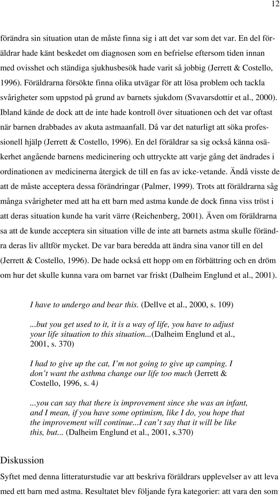 Föräldrarna försökte finna olika utvägar för att lösa problem och tackla svårigheter som uppstod på grund av barnets sjukdom (Svavarsdottir et al., 2000).