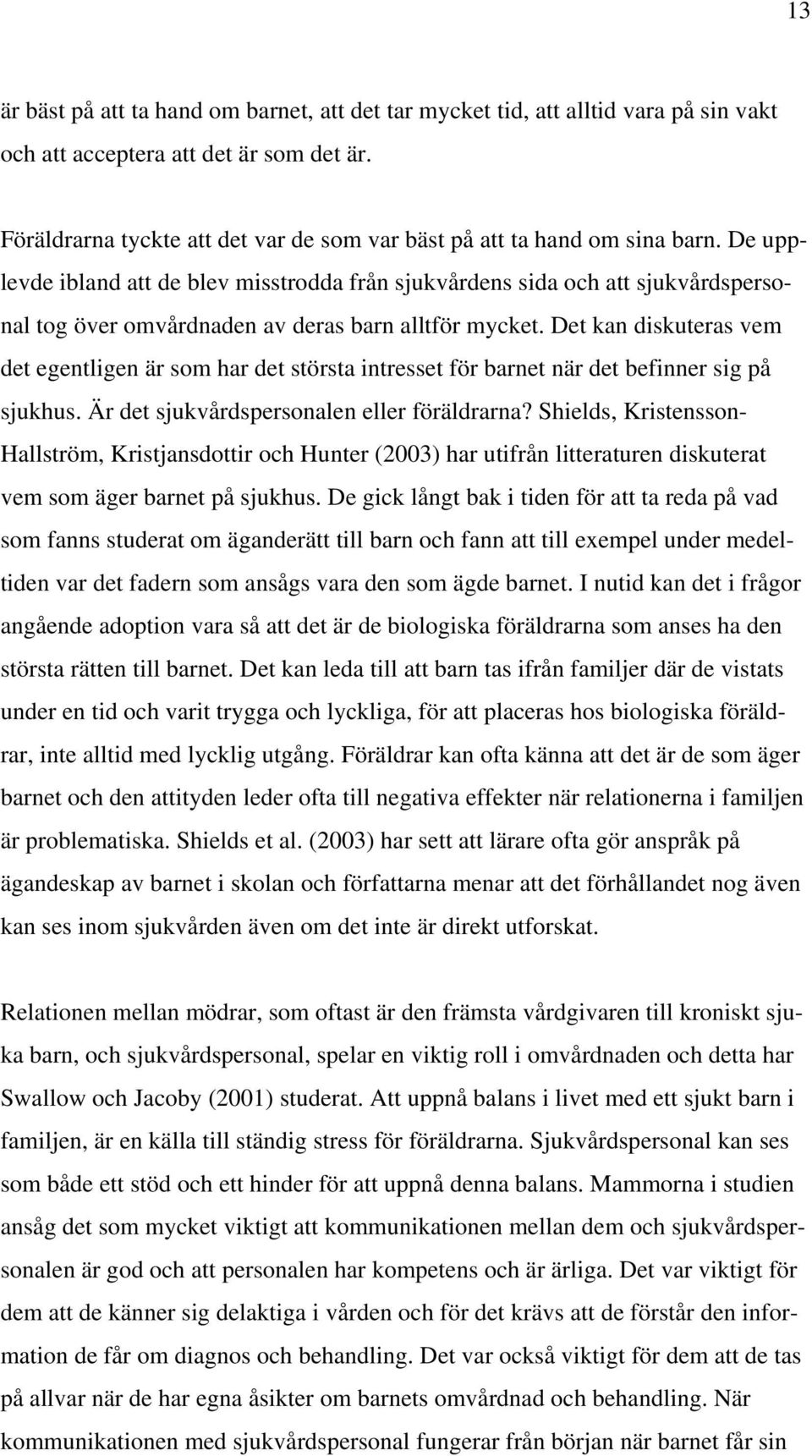 De upplevde ibland att de blev misstrodda från sjukvårdens sida och att sjukvårdspersonal tog över omvårdnaden av deras barn alltför mycket.