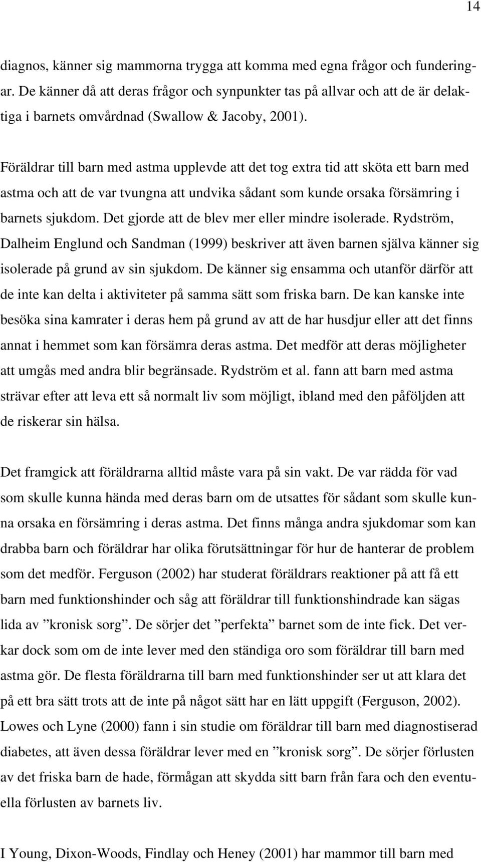 Föräldrar till barn med astma upplevde att det tog extra tid att sköta ett barn med astma och att de var tvungna att undvika sådant som kunde orsaka försämring i barnets sjukdom.