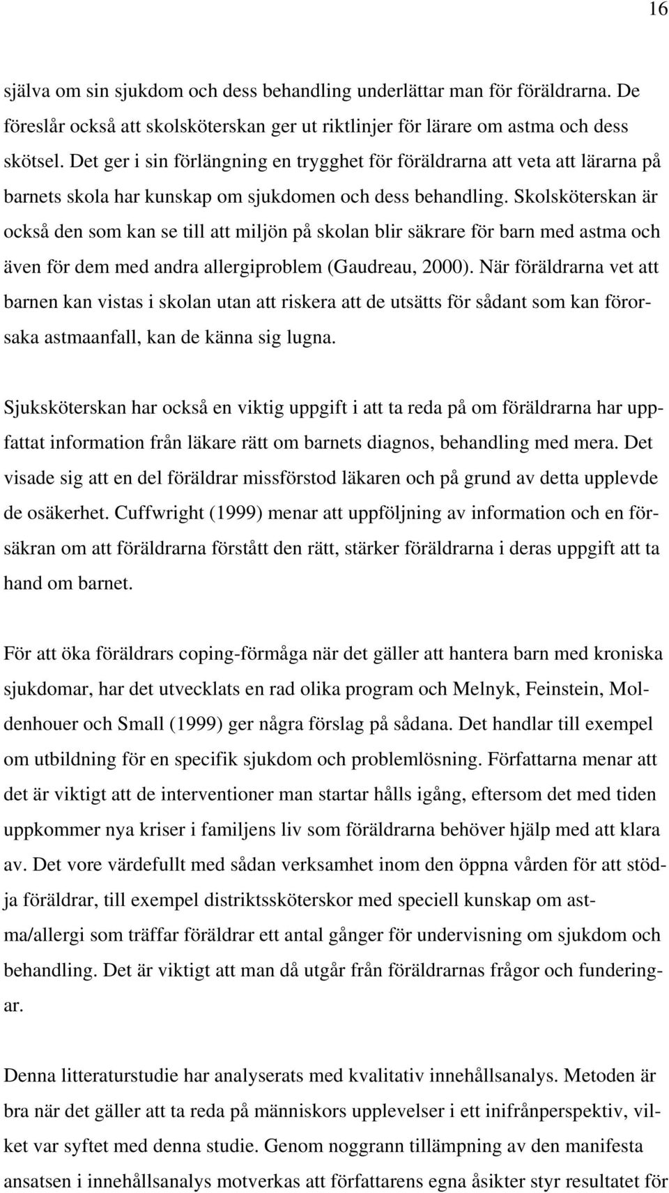 Skolsköterskan är också den som kan se till att miljön på skolan blir säkrare för barn med astma och även för dem med andra allergiproblem (Gaudreau, 2000).